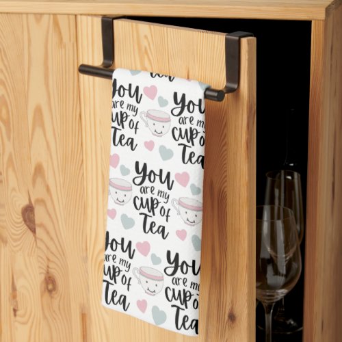 You Are My Cup Of Tea Kitchen Towel