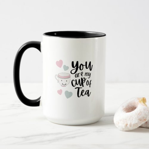 You Are My Cup Of Tea Mug