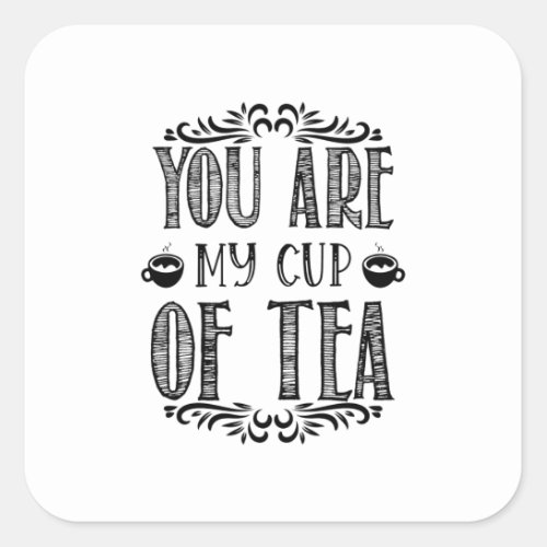 You Are My Cup Of Tea Square Sticker