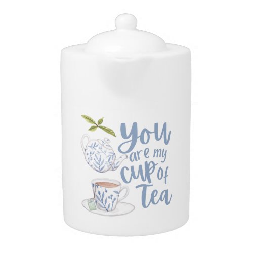 You Are My Cup Of Tea Tea Pot