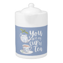 You Are My Cup Of Tea Tea Pot