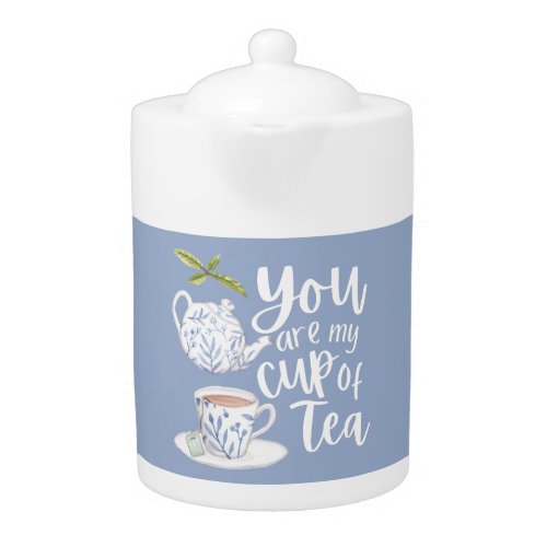 You Are My Cup Of Tea Tea Pot