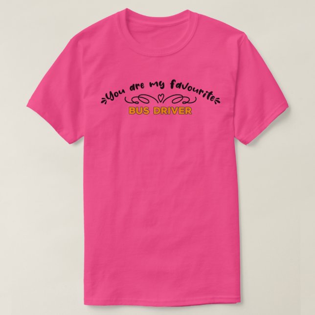 You are my favorite Bus driver funny gift for Bus  T-Shirt (Design Front)