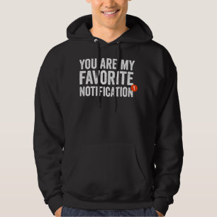 You Are My Favorite Notification Hoodie