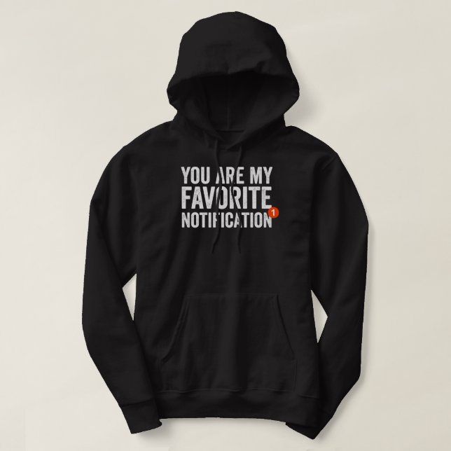 You Are My Favorite Notification Hoodie (Design Front)