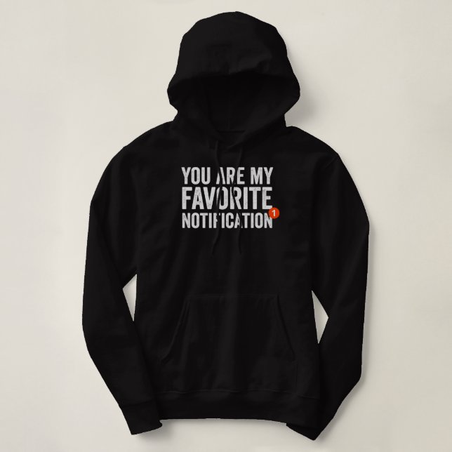 You Are My Favorite Notification Hoodie (Design Front)