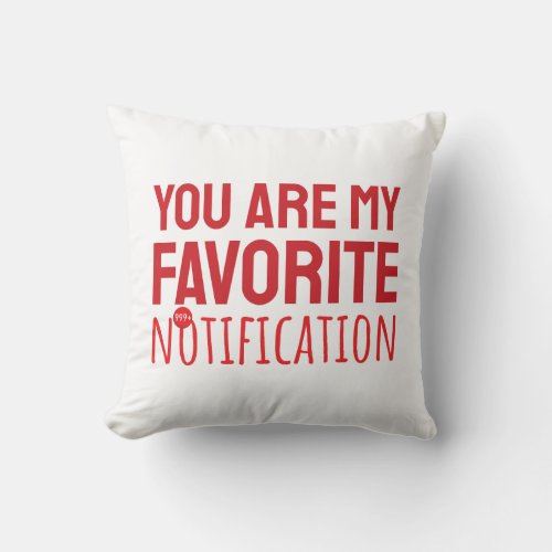 You Are My Favorite Notification Throw Pillow