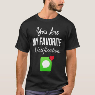 You Are My Favorite Notification Valentine Day T-Shirt