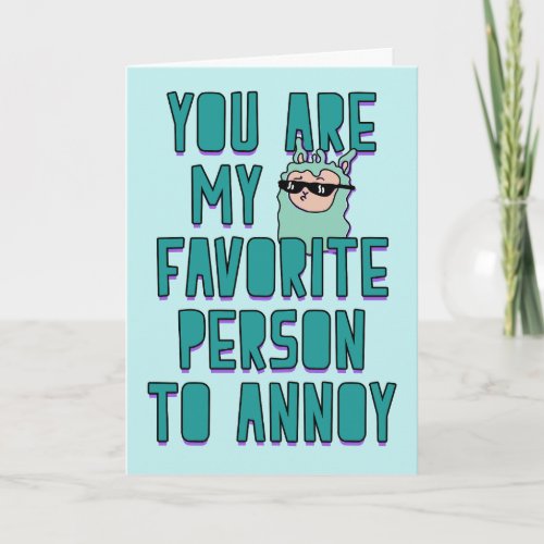 You are my favorite person to annoy Love  Card