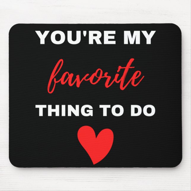 You Are My Favorite Thing To Do  Mouse Pad (Front)