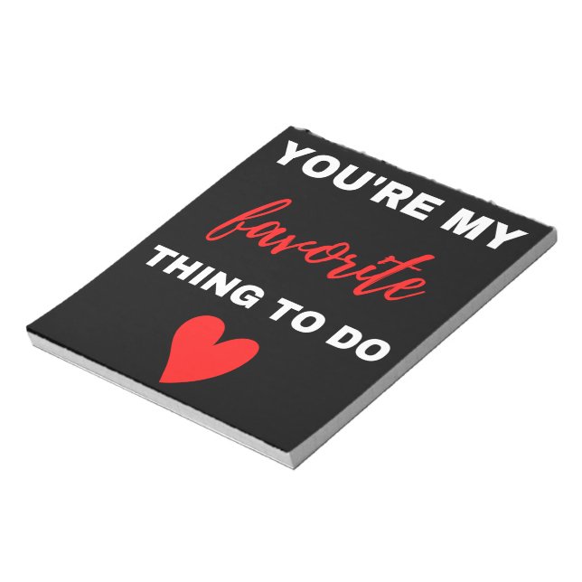 You Are My Favorite Thing To Do   Notepad (Rotated)