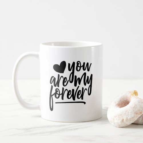 You Are My Forever Black  White Coffee Mug