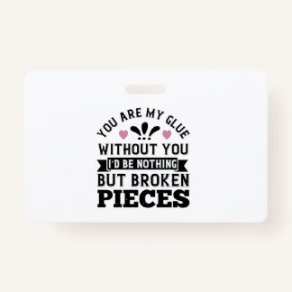 You Are My Glue. Without You, I’D Be Broken Pieces Badge