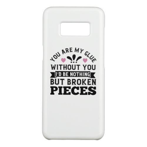 You Are My Glue Without You ID Be Broken Pieces Case_Mate Samsung Galaxy S8 Case