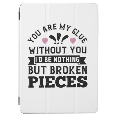 You Are My Glue Without You ID Be Broken Pieces iPad Air Cover