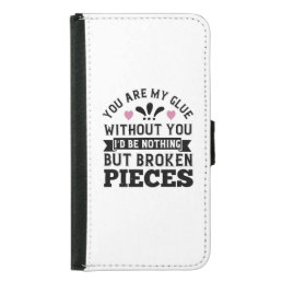 You Are My Glue. Without You, I’D Be Broken Pieces Samsung Galaxy S5 Wallet Case