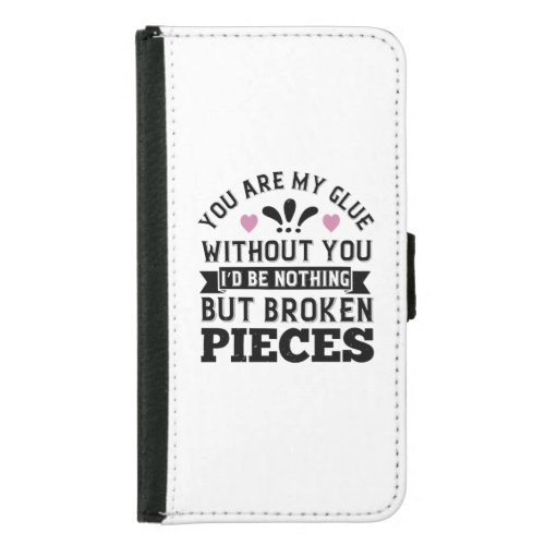 You Are My Glue Without You ID Be Broken Pieces Samsung Galaxy S5 Wallet Case