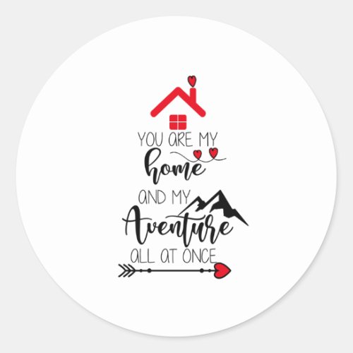 you are my home and my adventure all at once nice classic round sticker