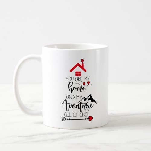 you are my home and my adventure all at once nice coffee mug