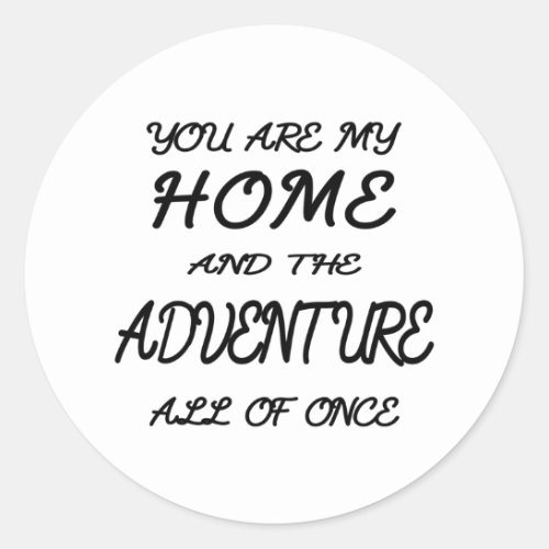 you are my home and the adventure all of once classic round sticker