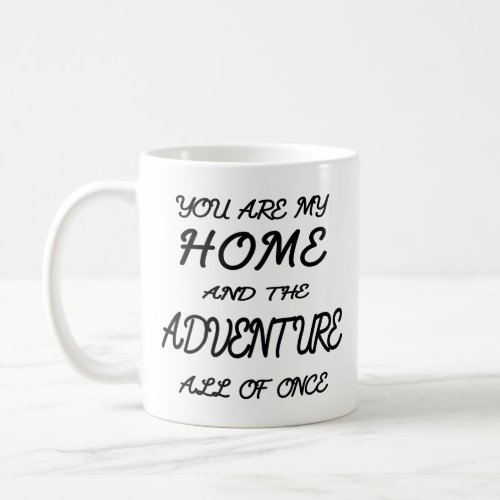 you are my home and the adventure all of once coffee mug