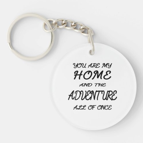 you are my home and the adventure all of once keychain