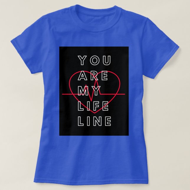 You are my life line t shirt. T-Shirt (Design Front)