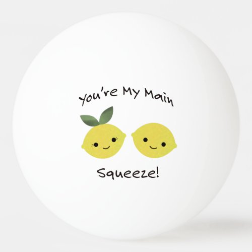 You are My Main Squeeze lemons Ping Pong Ball