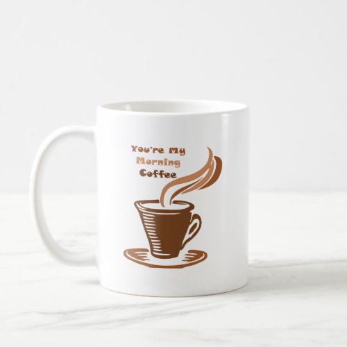 You are My Morning Coffee Coffee Mug