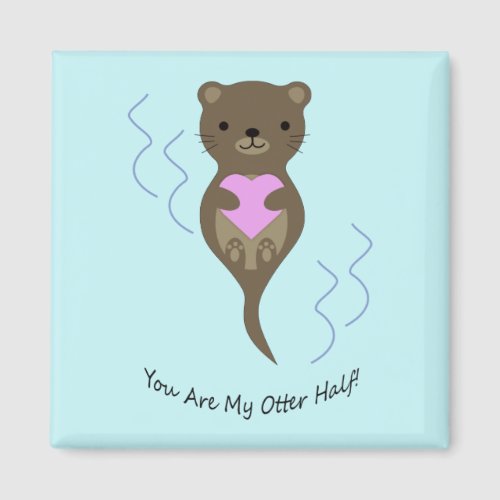 You Are My Otter Half Otter Magnet