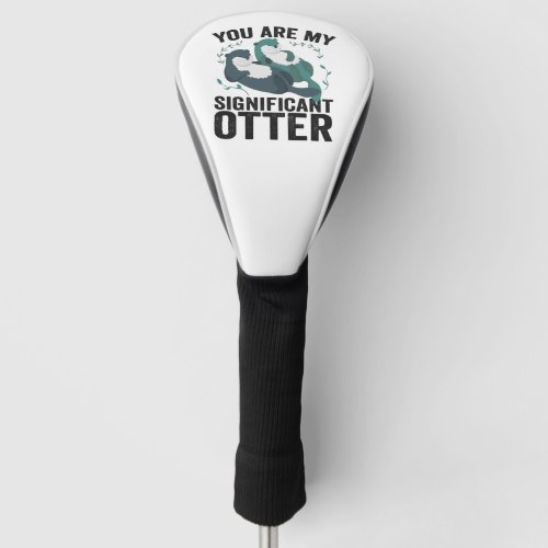 You are My Significant Otter Half Funny Valentine Golf Head Cover