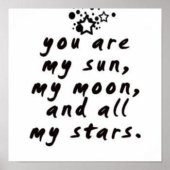 You Are My Sun  My Moon And All My Stars! Poster by oh_rubbish_designs at Zazzle