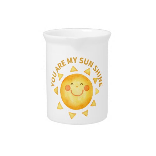You are my sun shine beverage pitcher