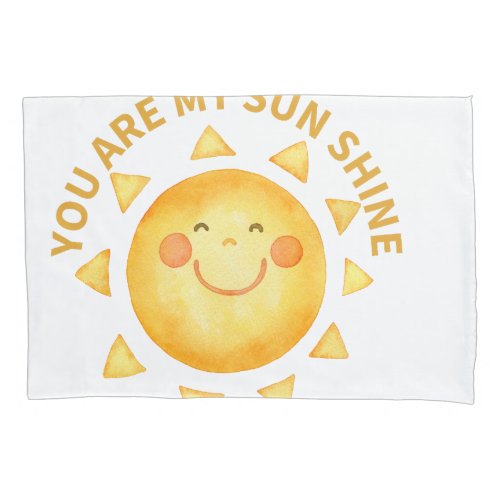 You are my sun shine pillow case