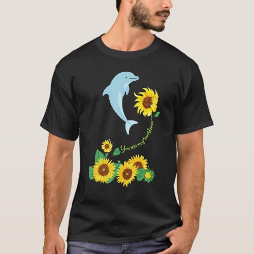 You Are My Sunshine Dolphin Sunflower Sea Animal T_Shirt