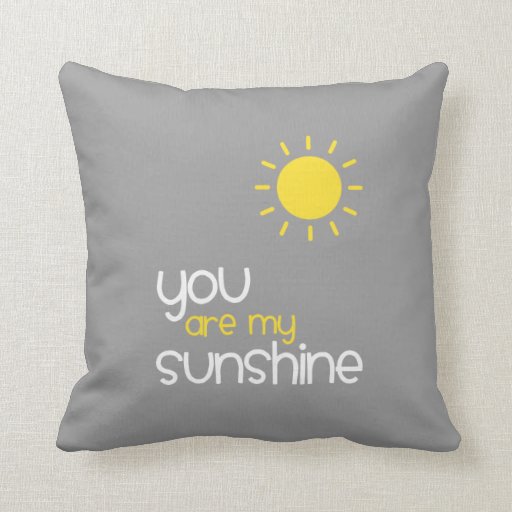 You Are My Sunshine Gray Throw Pillow | Zazzle