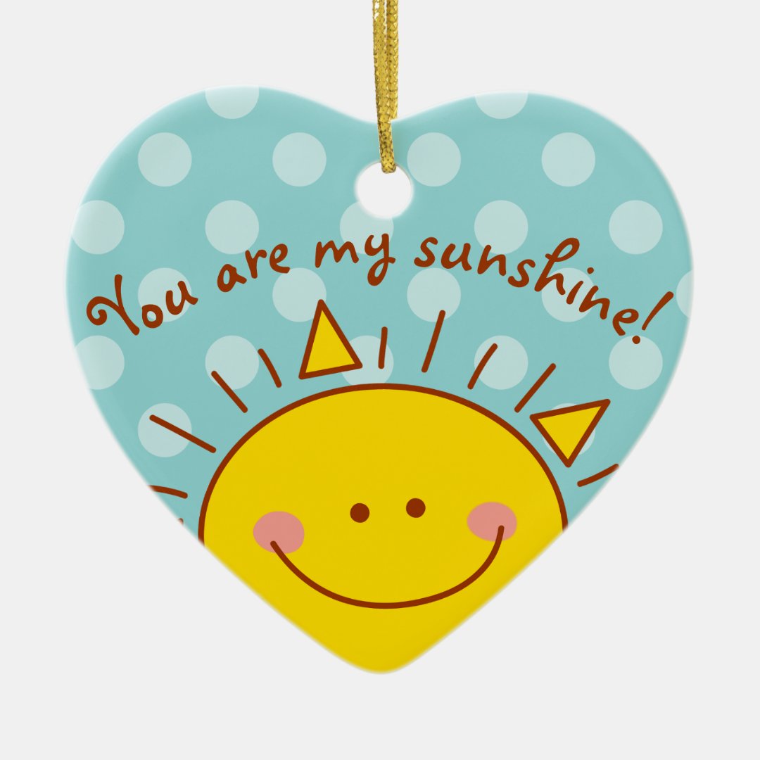 You Are My Sunshine Happy Cute Sunny Day Ceramic Ornament Zazzle