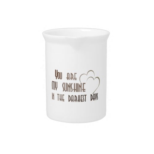 You are my sunshine in the darkest days Cup Beverage Pitcher