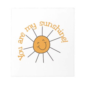 You Are My Sunshine Notepad by Grandslam_Designs at Zazzle