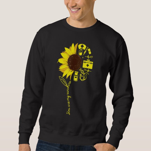 You Are My Sunshine Nurse Sunflower Nurse Practiti Sweatshirt (Front)