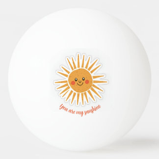 You are my sunshine ping pong ball