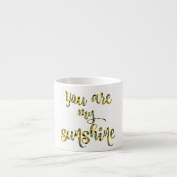 You Are My Sunshine Quote Espresso Cup by QuoteLife at Zazzle