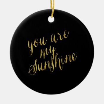 You Are My Sunshine Quote Faux Gold Foil Sparkly Ceramic Ornament by ZZ_Templates at Zazzle