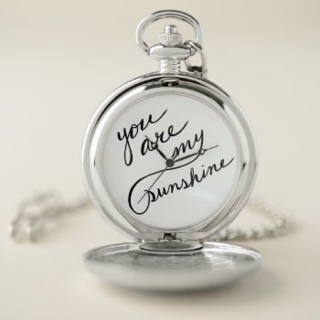 You Are My Sunshine Script Pocket Watch by JanelleWourmsDesign at Zazzle