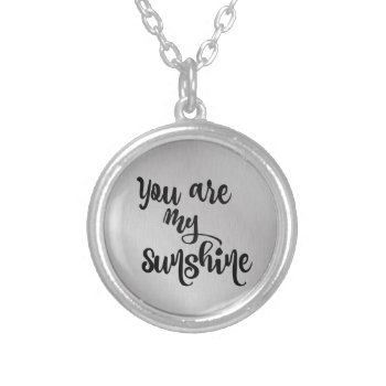 You Are My Sunshine Silver Plated Necklace by QuoteLife at Zazzle