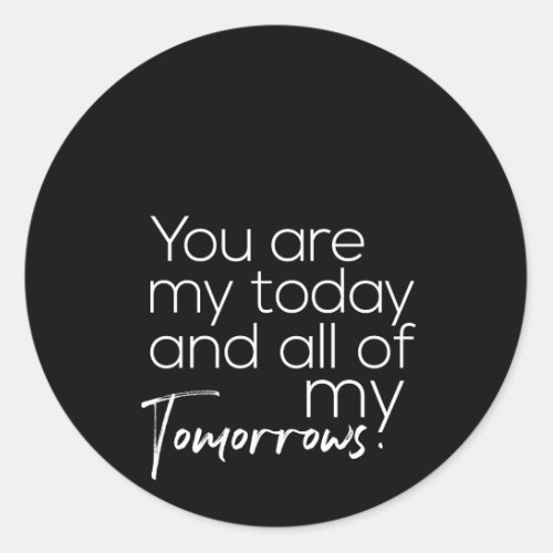 you are my today and all of my tomorrows classic round sticker