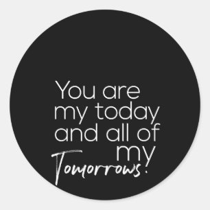 you are my today and all of my tomorrows classic round sticker