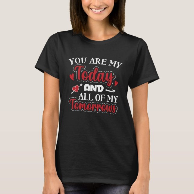 You Are My Today And All Of My Tomorrows Valentine T-Shirt (Front)