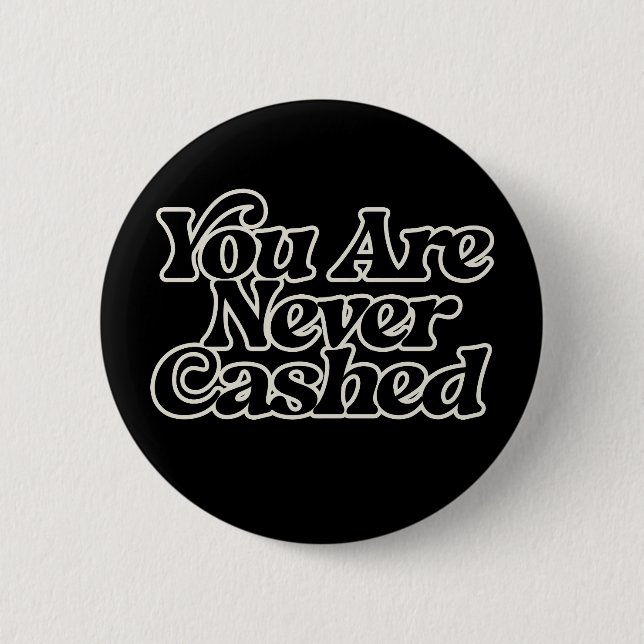 You are never cashed                               button (Front)