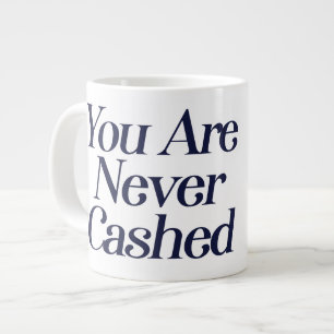 You are never cashed giant coffee mug